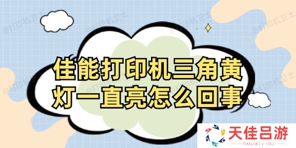 佳能打印机三角黄灯一直亮怎么回事 打印机黄灯闪烁解决