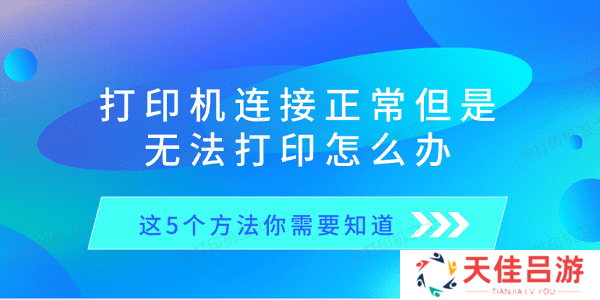 打印机连接正常但是无法打印怎么办 这5个方法你需要知道