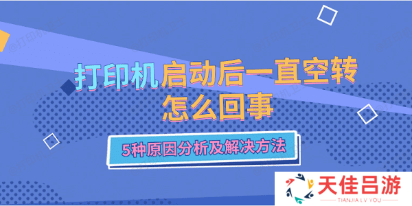 打印机启动后一直空转怎么回事 5种原因分析及解决方法